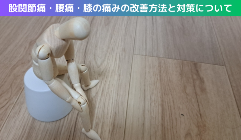 股関節痛・腰痛・膝の痛みの改善方法と対策について